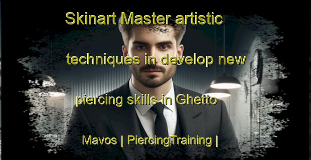 Skinart Master artistic techniques in develop new piercing skills in Ghetto Mavos | PiercingTraining | PiercingClasses | SkinartTraining-Italy